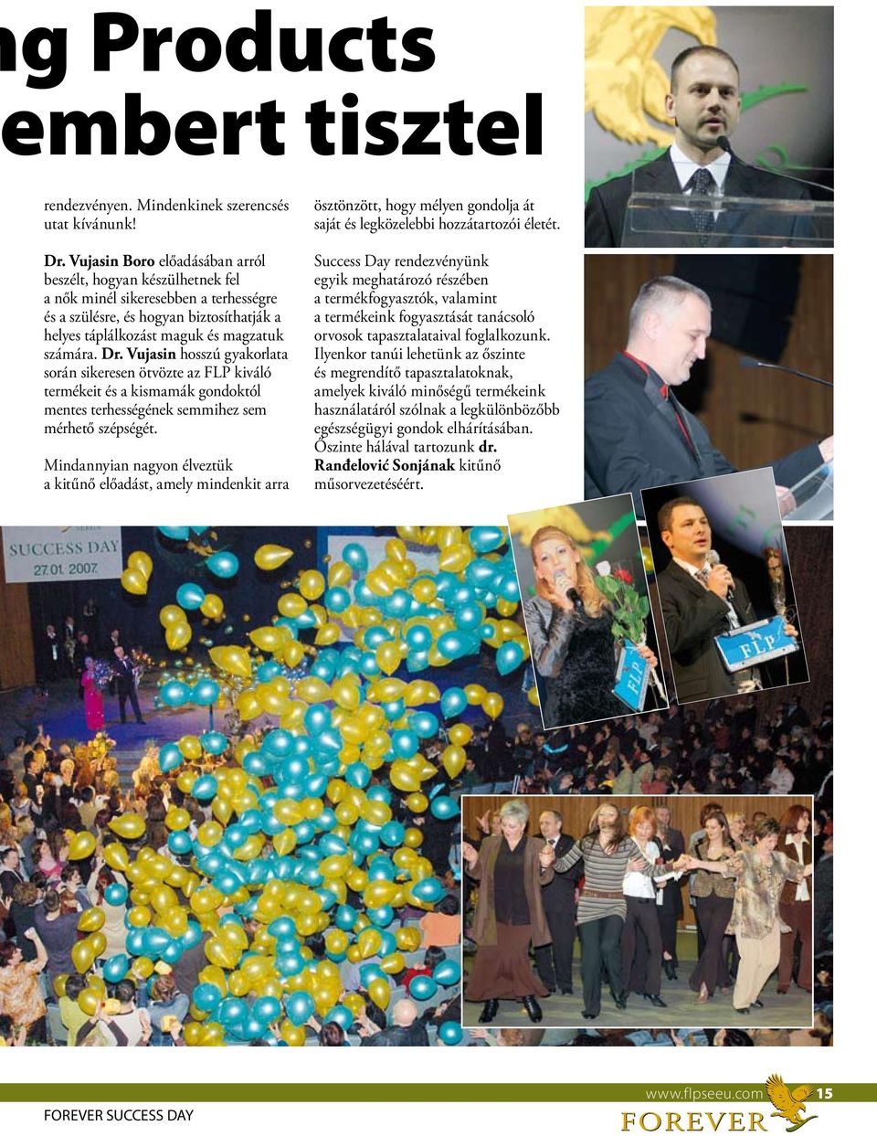 Vujasin hosszú gyakorlata során sikeresen ötvözte az FLP kiváló termékeit és a kismamák gondoktól mentes terhességének semmihez sem mérhető szépségét.