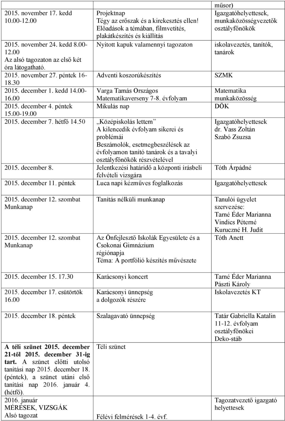 Előadások a témában, filmvetítés, plakátkészítés és kiállítás Nyitott kapuk valamennyi tagozaton Adventi koszorúkészítés Varga Tamás Országos Matematikaverseny 7-8. évfolyam Mikulás nap 15.00-19.