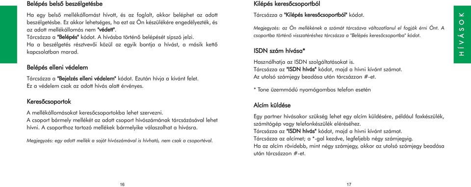 Ha a beszélgetés résztvevõi közül az egyik bontja a hívást, a másik kettõ kapcsolatban marad. Belépés elleni védelem Tárcsázza a "Bejelzés elleni védelem" kódot. Ezután hívja a kívánt felet.