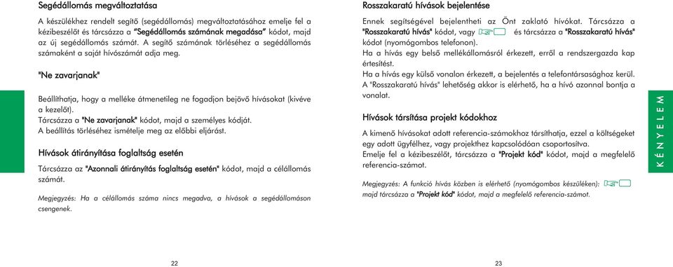 Tárcsázza a "Ne zavarjanak" kódot, majd a személyes kódját. A beállítás törléséhez ismételje meg az elõbbi eljárást.