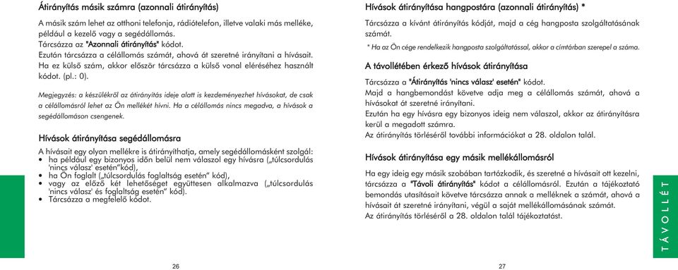 Ha ez külsõ szám, akkor elõször tárcsázza a külsõ vonal eléréséhez használt kódot. (pl.: 0).