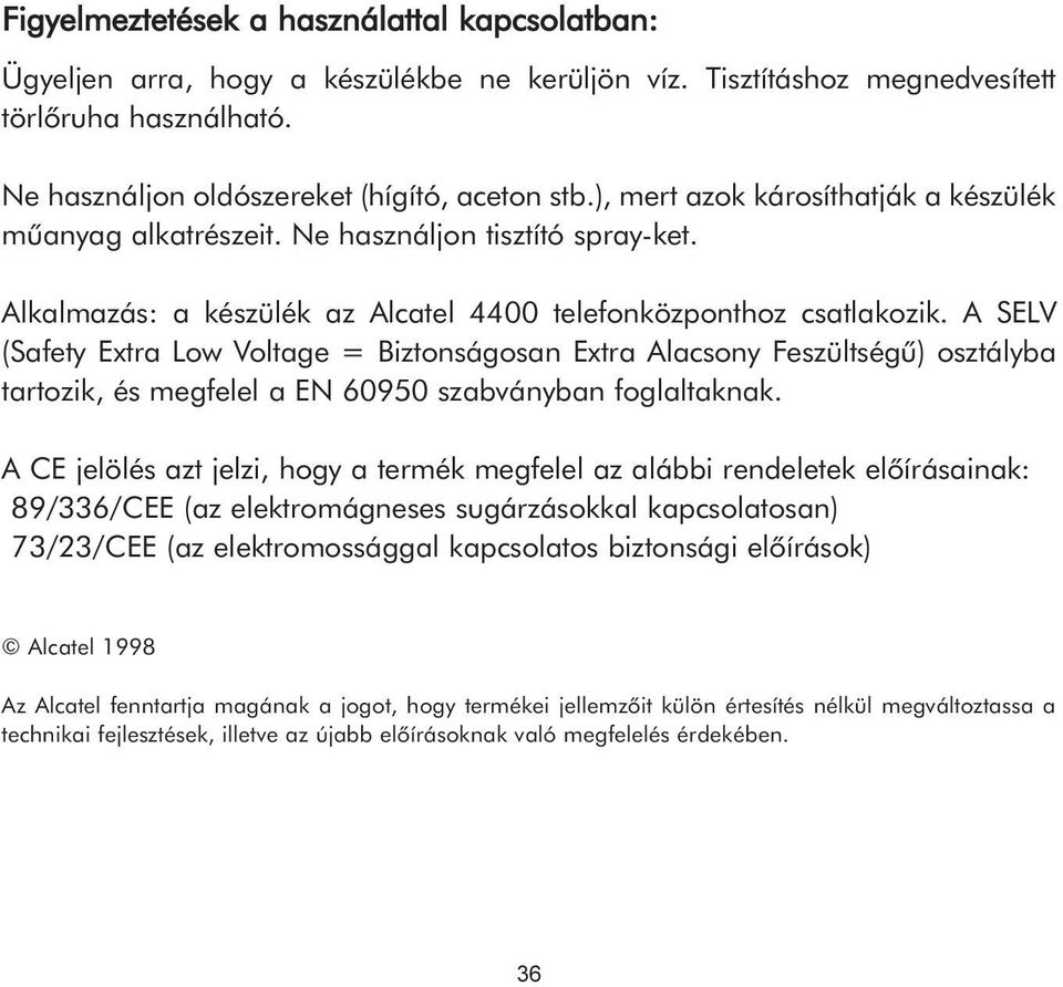 A SELV (Safety Extra Low Voltage = Biztonságosan Extra Alacsony Feszültségû) osztályba tartozik, és megfelel a EN 60950 szabványban foglaltaknak.