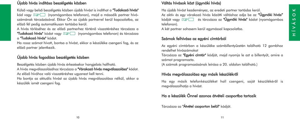 A hívás törléséhez és az elõzõ partnerhez történõ visszatéréshez tárcsázza a "Tudakozó hívás" kódot vagy (nyomógombos telefonon) és tárcsázza a "Tudakozó hívás" kódot.