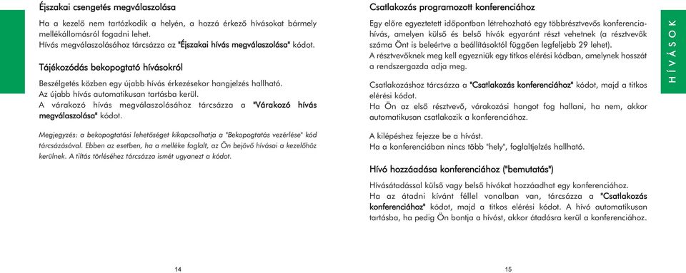 Az újabb hívás automatikusan tartásba kerül. A várakozó hívás megválaszolásához tárcsázza a "Várakozó hívás megválaszolása" kódot.