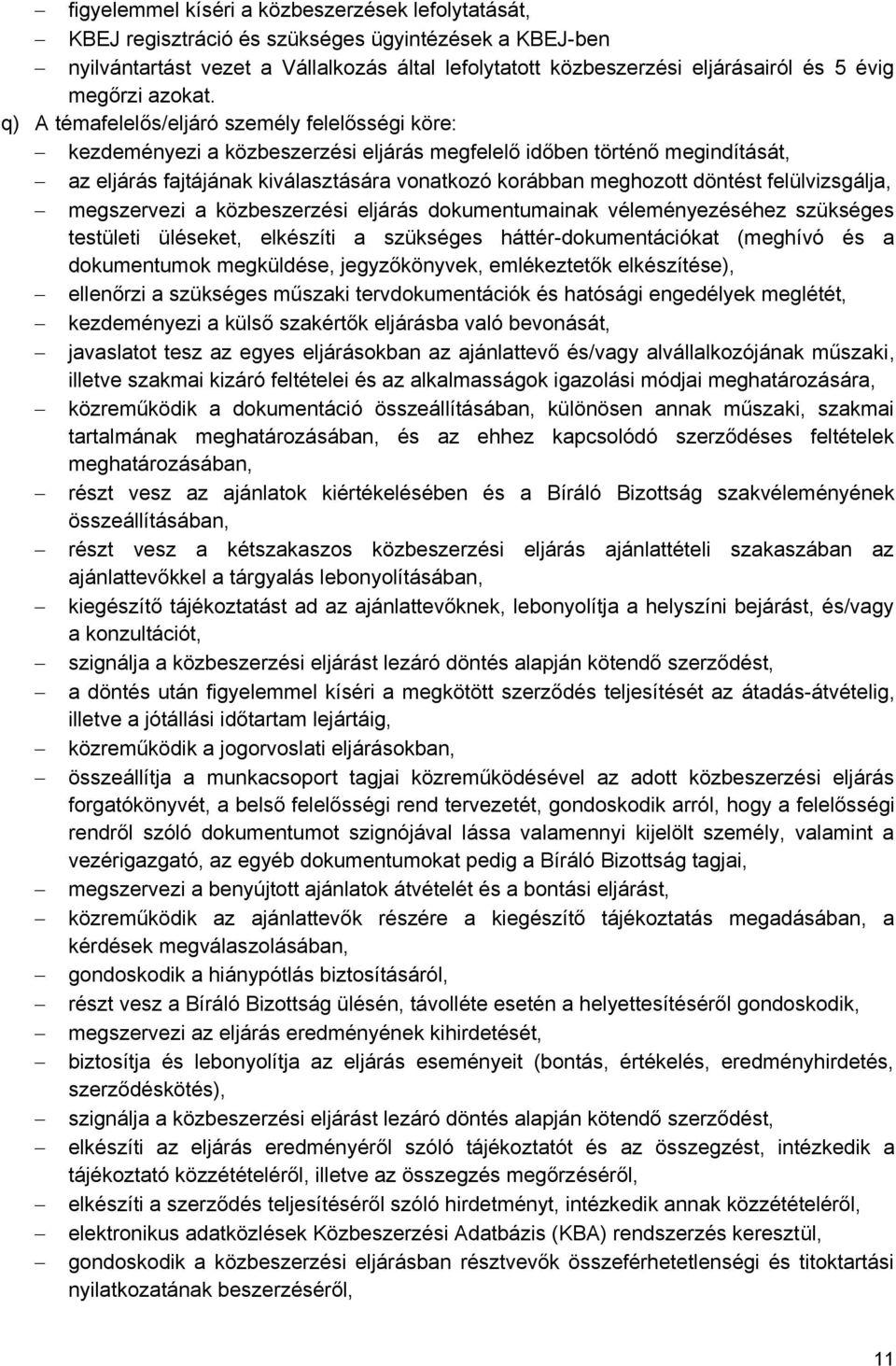 q) A témafelelős/eljáró személy felelősségi köre: kezdeményezi a közbeszerzési eljárás megfelelő időben történő megindítását, az eljárás fajtájának kiválasztására vonatkozó korábban meghozott döntést
