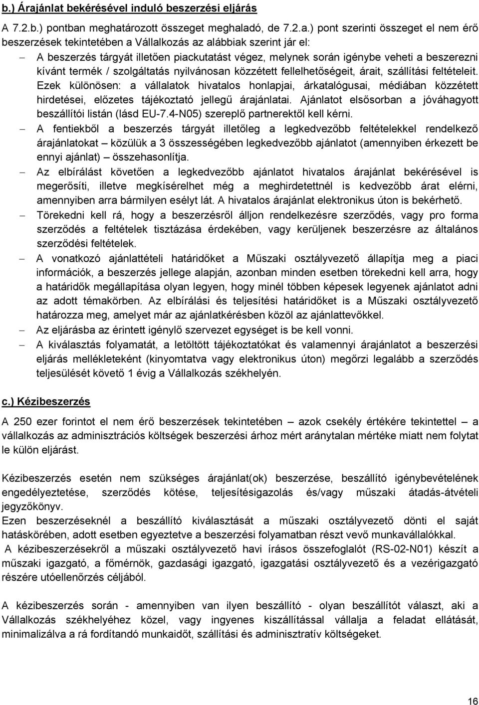 jár el: A beszerzés tárgyát illetően piackutatást végez, melynek során igénybe veheti a beszerezni kívánt termék / szolgáltatás nyilvánosan közzétett fellelhetőségeit, árait, szállítási feltételeit.