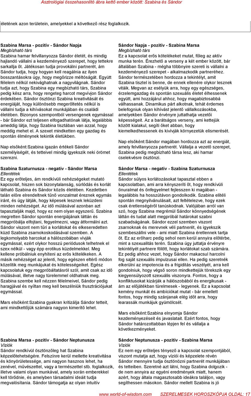 mutat, főleg az aktív hajlandó vállalni a kezdeményező szerepet, hogy tettekre munka terén. Érezhető a verseny a két ember között, bár sarkallja őt.