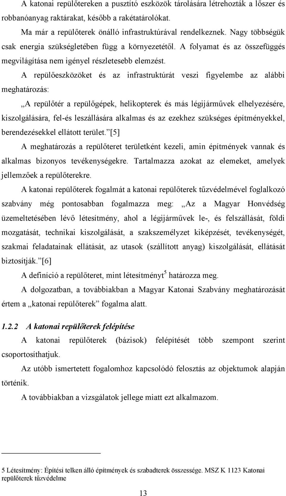 A repülőeszközöket és az infrastruktúrát veszi figyelembe az alábbi meghatározás: A repülőtér a repülőgépek, helikopterek és más légijárművek elhelyezésére, kiszolgálására, fel-és leszállására