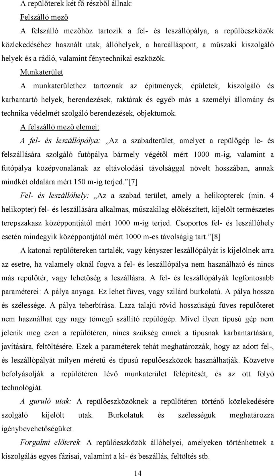 Munkaterület A munkaterülethez tartoznak az építmények, épületek, kiszolgáló és karbantartó helyek, berendezések, raktárak és egyéb más a személyi állomány és technika védelmét szolgáló berendezések,