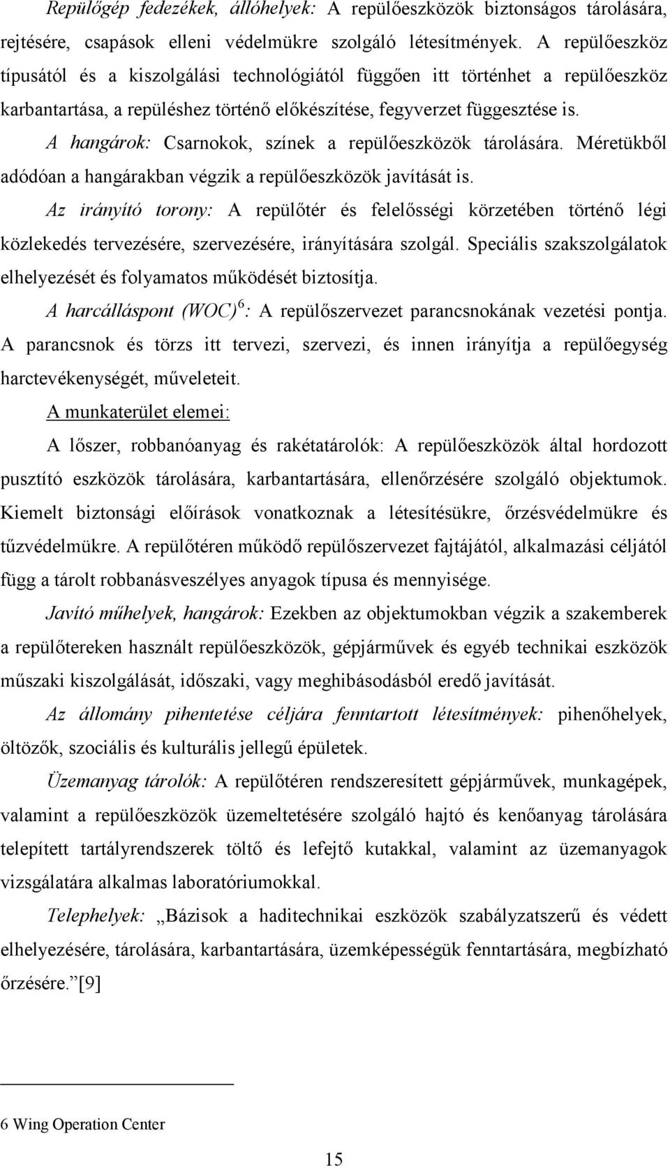 A hangárok: Csarnokok, színek a repülőeszközök tárolására. Méretükből adódóan a hangárakban végzik a repülőeszközök javítását is.