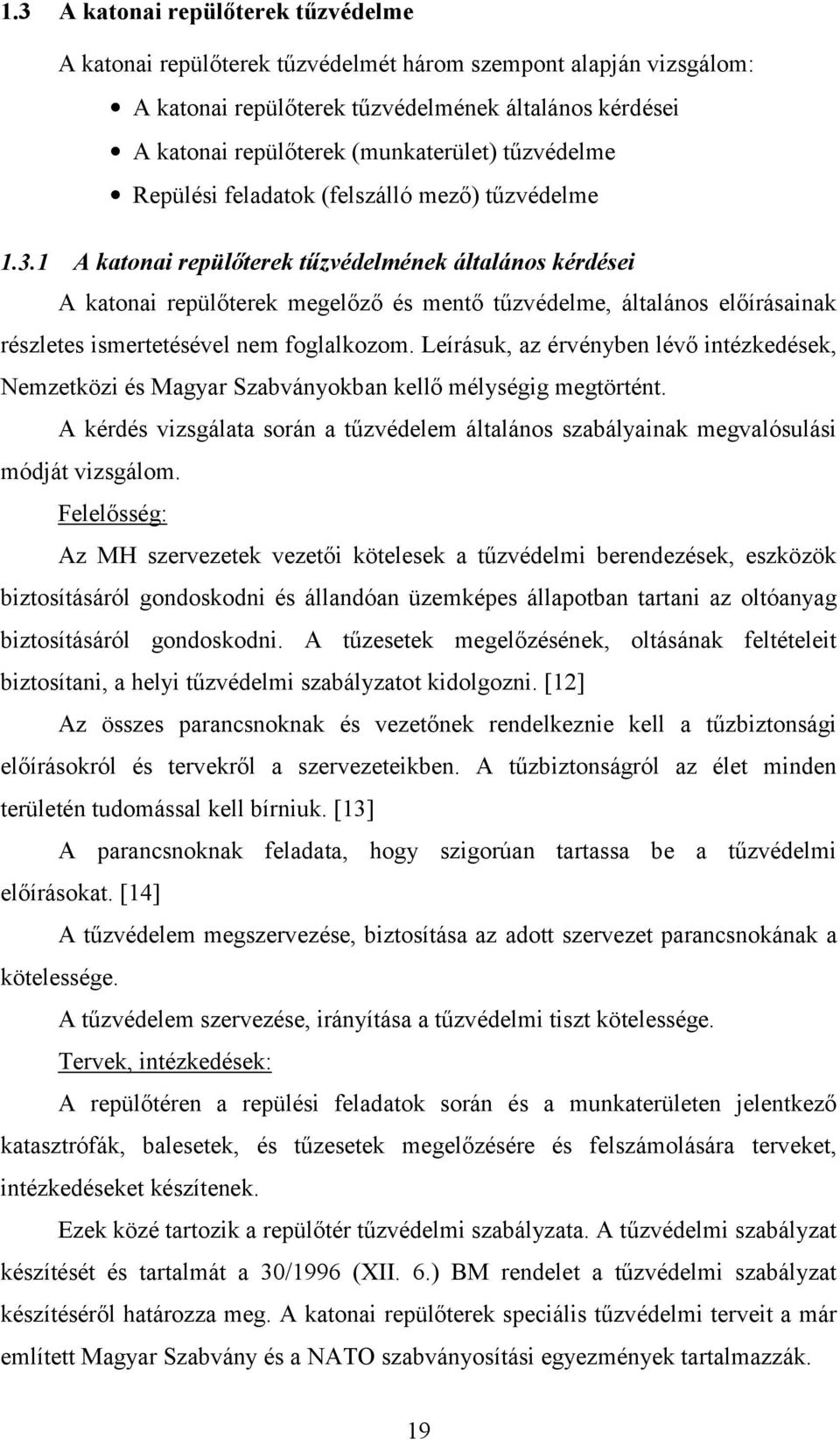 1 A katonai repülőterek tűzvédelmének általános kérdései A katonai repülőterek megelőző és mentő tűzvédelme, általános előírásainak részletes ismertetésével nem foglalkozom.