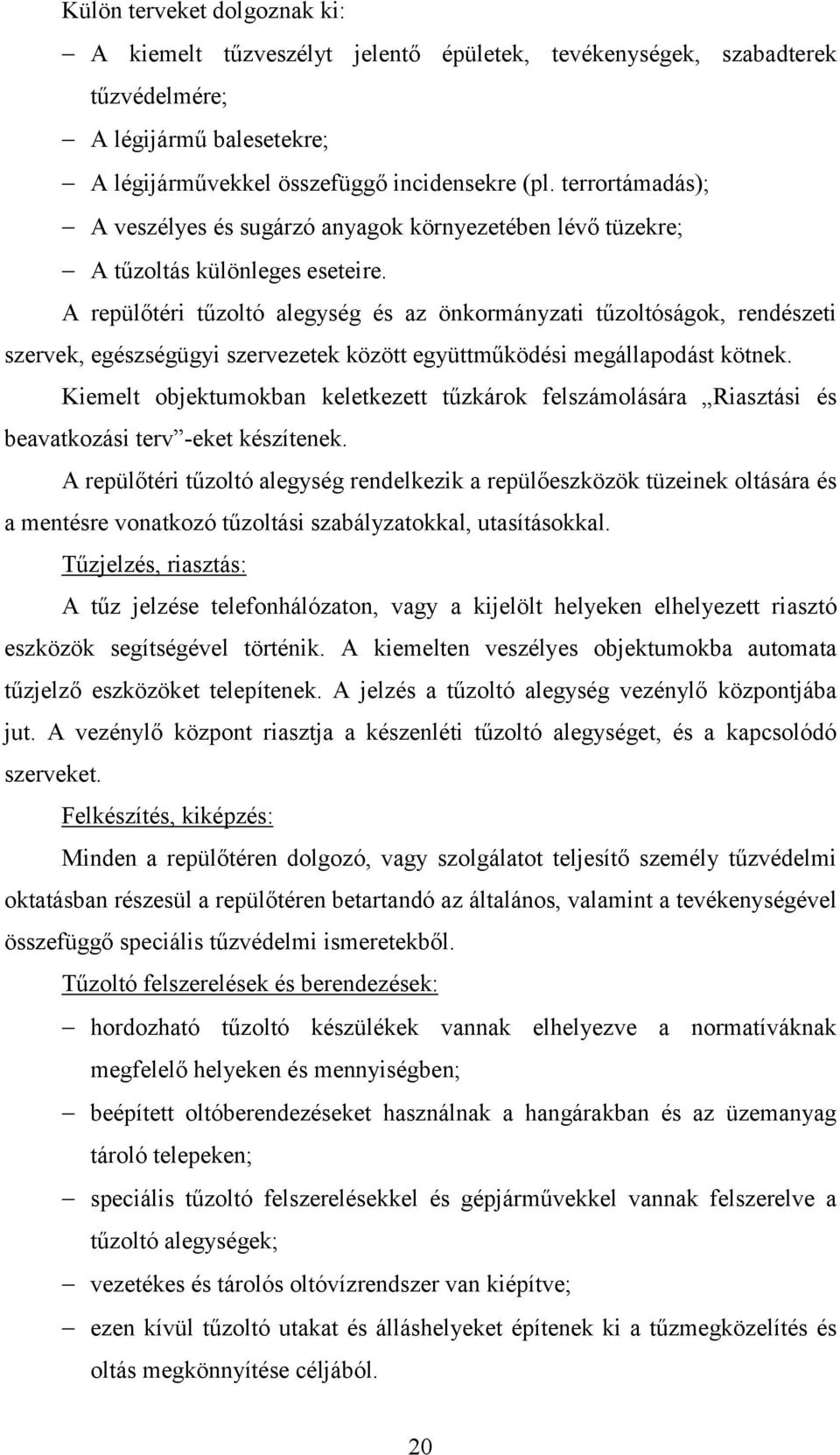 A repülőtéri tűzoltó alegység és az önkormányzati tűzoltóságok, rendészeti szervek, egészségügyi szervezetek között együttműködési megállapodást kötnek.