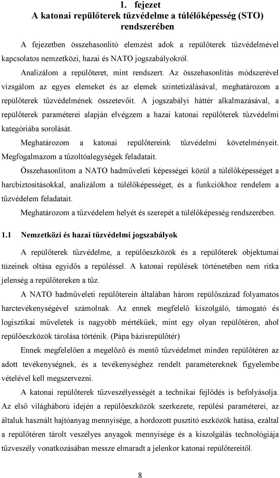 Az összehasonlítás módszerével vizsgálom az egyes elemeket és az elemek szintetizálásával, meghatározom a repülőterek tűzvédelmének összetevőit.