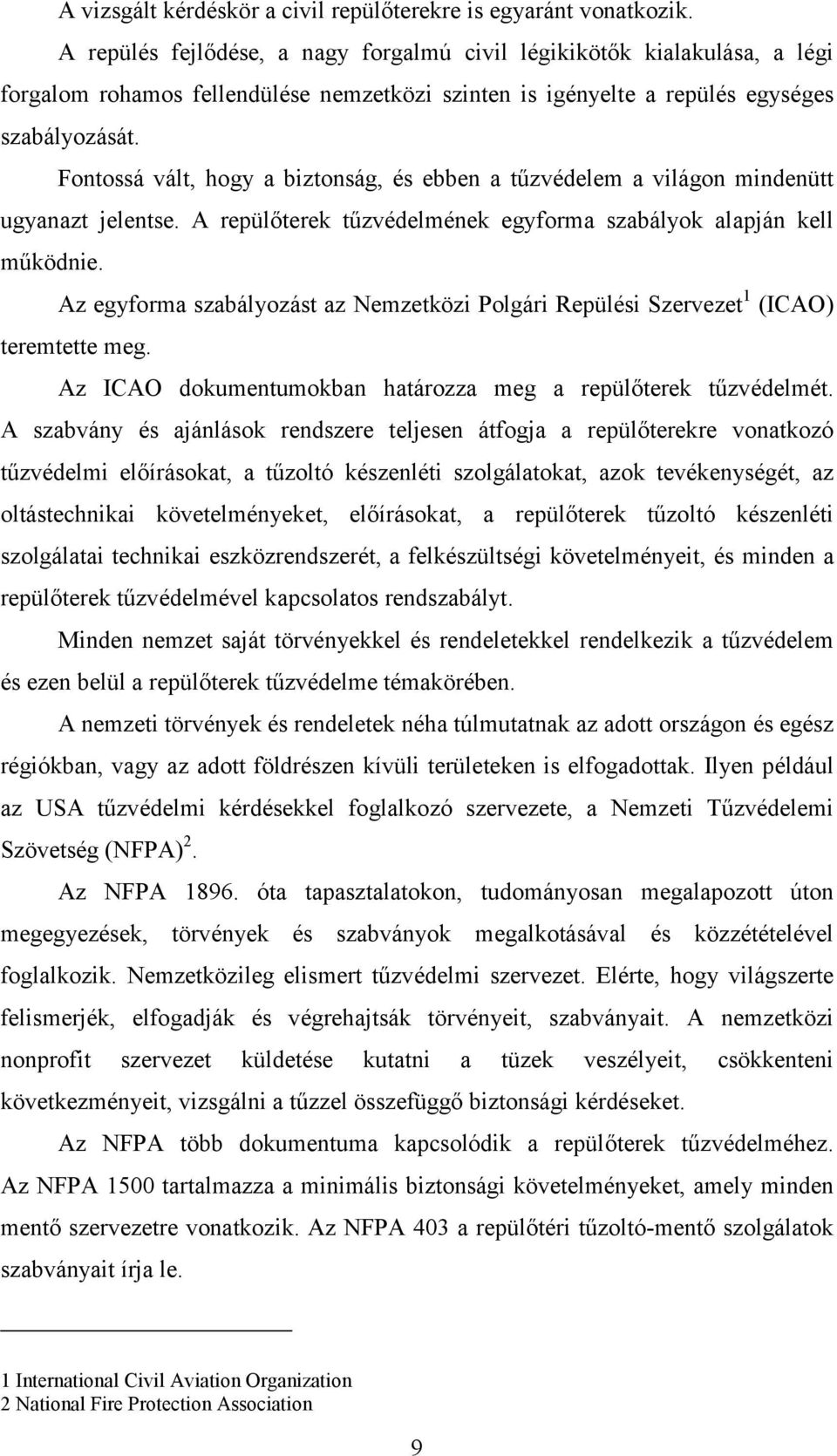 Fontossá vált, hogy a biztonság, és ebben a tűzvédelem a világon mindenütt ugyanazt jelentse. A repülőterek tűzvédelmének egyforma szabályok alapján kell működnie.