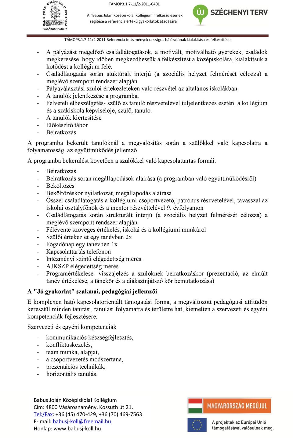 - Családlátogatás során stuktúrált interjú (a szociális helyzet felmérését célozza) a meglévő szempont rendszer alapján - Pályaválasztási szülői értekezleteken való részvétel az általános iskolákban.