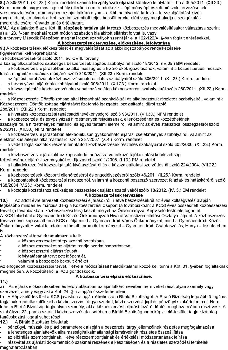 ) Az ajánlatkérő az a Kbt. III. részének hatálya alá tartozó közbeszerzés megvalósításakor választása szerint a) a 123.