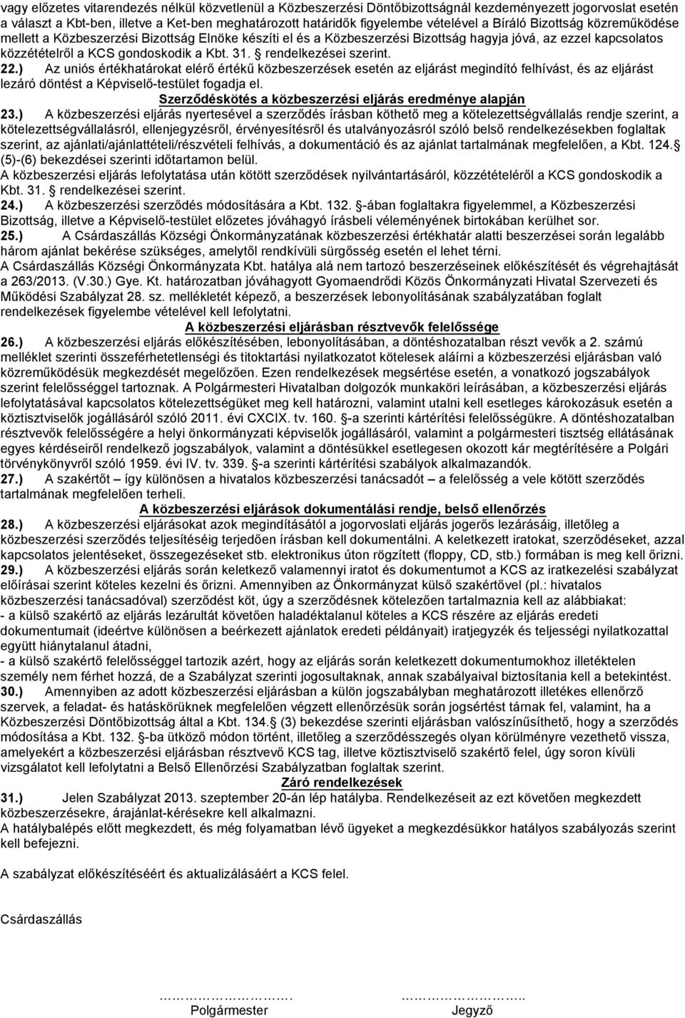 rendelkezései szerint. 22.) Az uniós értékhatárokat elérő értékű közbeszerzések esetén az eljárást megindító felhívást, és az eljárást lezáró döntést a Képviselő-testület fogadja el.