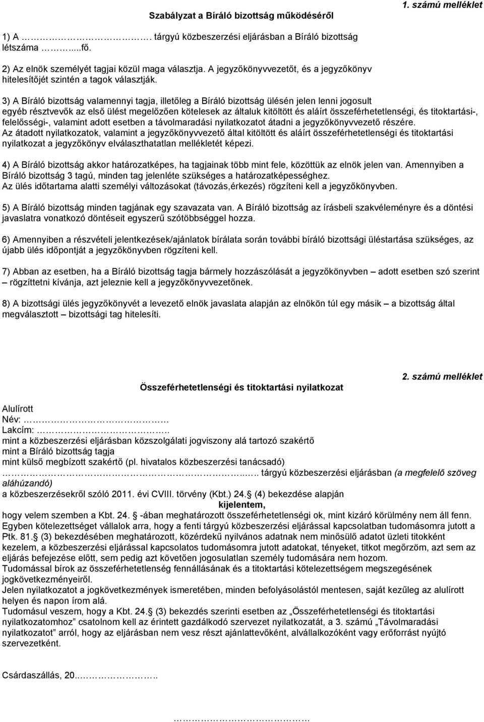 3) A Bíráló bizottság valamennyi tagja, illetőleg a Bíráló bizottság ülésén jelen lenni jogosult egyéb résztvevők az első ülést megelőzően kötelesek az általuk kitöltött és aláírt