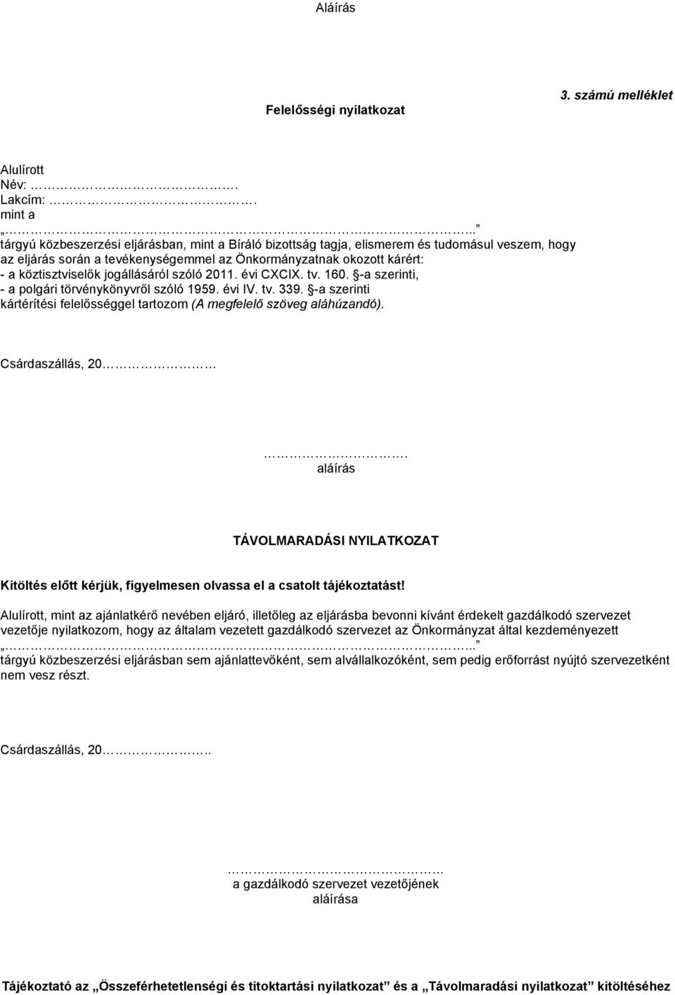 jogállásáról szóló 2011. évi CXCIX. tv. 160. -a szerinti, - a polgári törvénykönyvről szóló 1959. évi IV. tv. 339. -a szerinti kártérítési felelősséggel tartozom (A megfelelő szöveg aláhúzandó).