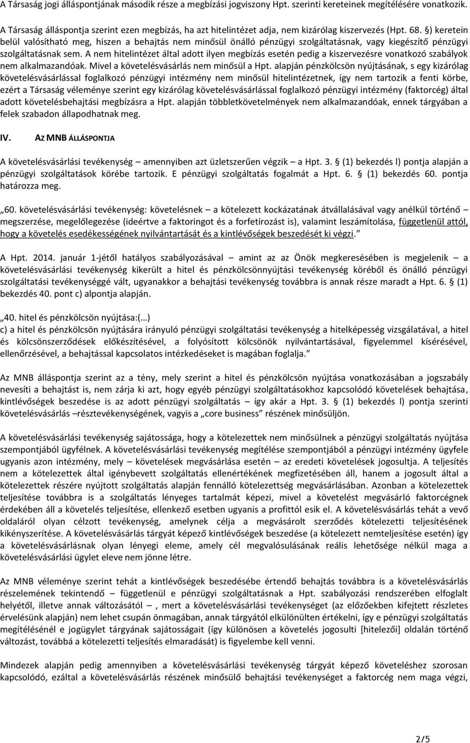 ) keretein belül valósítható meg, hiszen a behajtás nem minősül önálló pénzügyi szolgáltatásnak, vagy kiegészítő pénzügyi szolgáltatásnak sem.