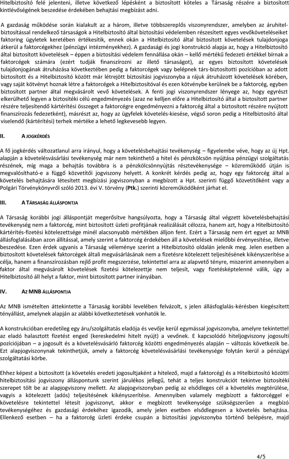 részesített egyes vevőköveteléseiket faktoring ügyletek keretében értékesítik, ennek okán a Hitelbiztosító által biztosított követelések tulajdonjoga átkerül a faktorcégekhez (pénzügyi