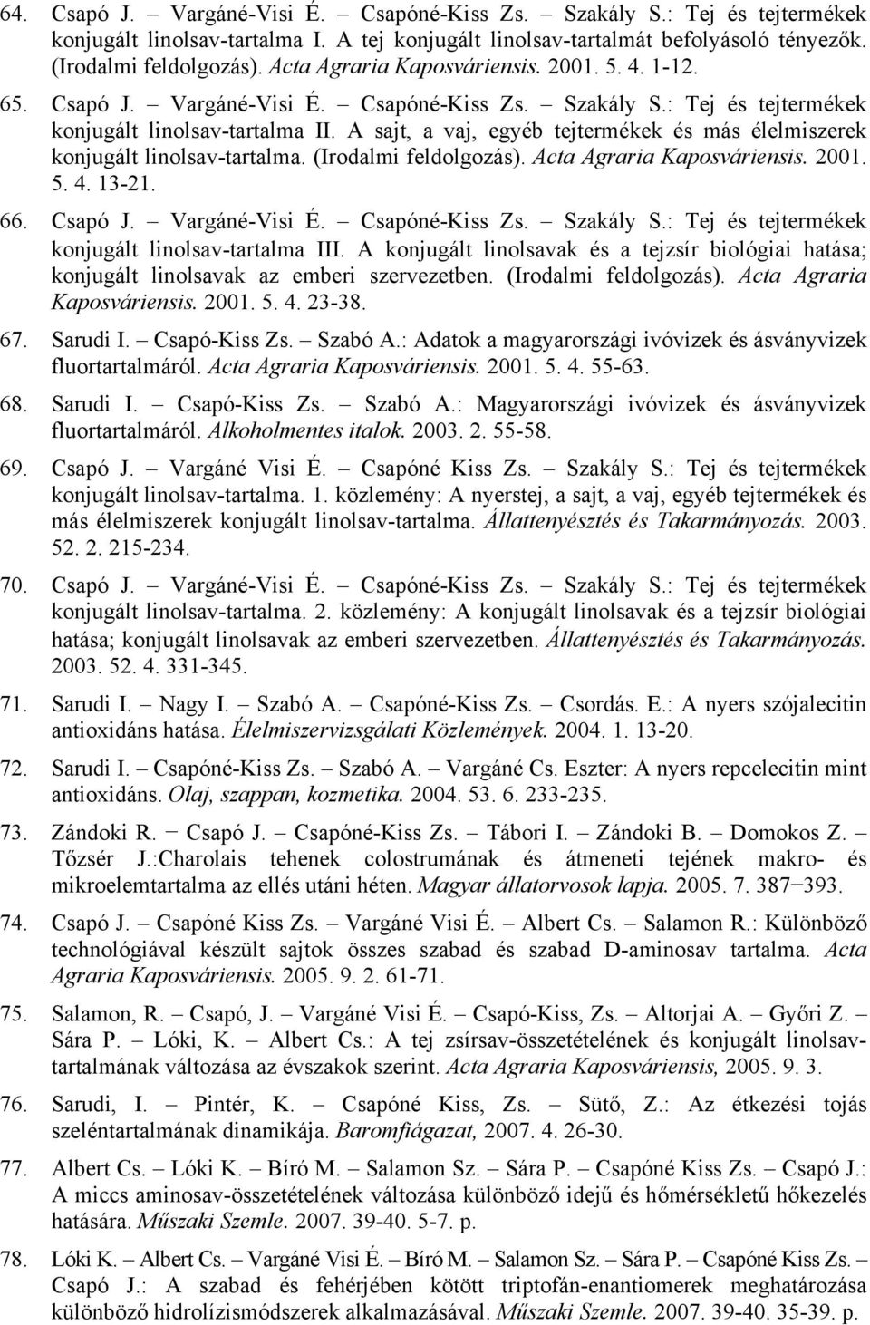 A sajt, a vaj, egyéb tejtermékek és más élelmiszerek konjugált linolsav-tartalma. (Irodalmi feldolgozás). Acta Agraria Kaposváriensis. 2001. 5. 4. 13-21. 66. Csapó J. Vargáné-Visi É. Csapóné-Kiss Zs.
