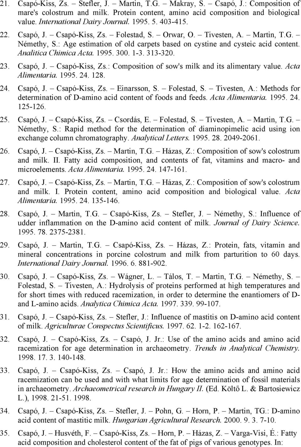 Analitica Chimica Acta. 1995. 300. 1-3. 313-320. 23. Csapó, J. Csapó-Kiss, Zs.: Composition of sow's milk and its alimentary value. Acta Alimentaria. 1995. 24. 128. 24. Csapó, J. Csapó-Kiss, Zs. Einarsson, S.