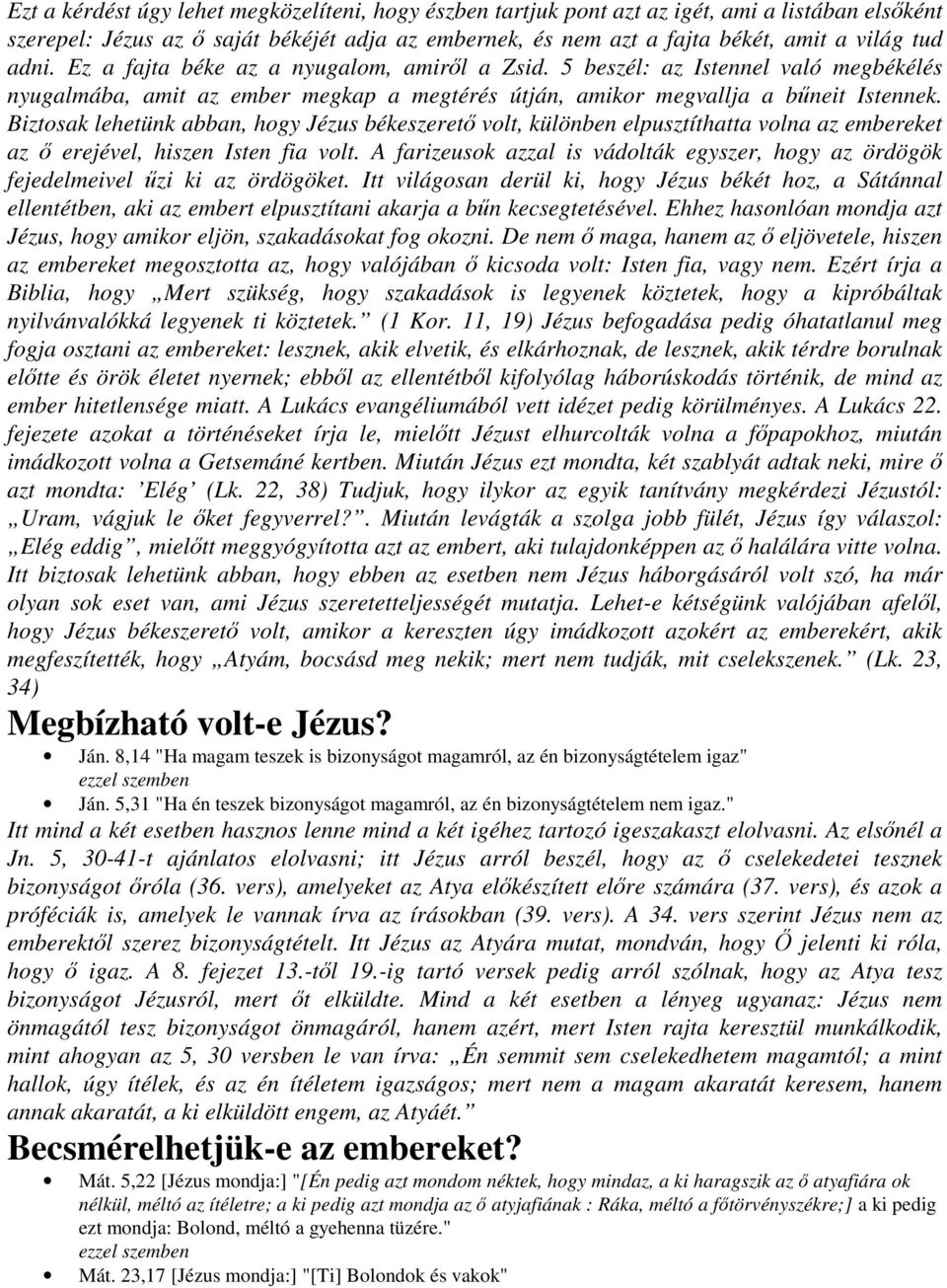 Biztosak lehetünk abban, hogy Jézus békeszeret volt, különben elpusztíthatta volna az embereket az erejével, hiszen Isten fia volt.