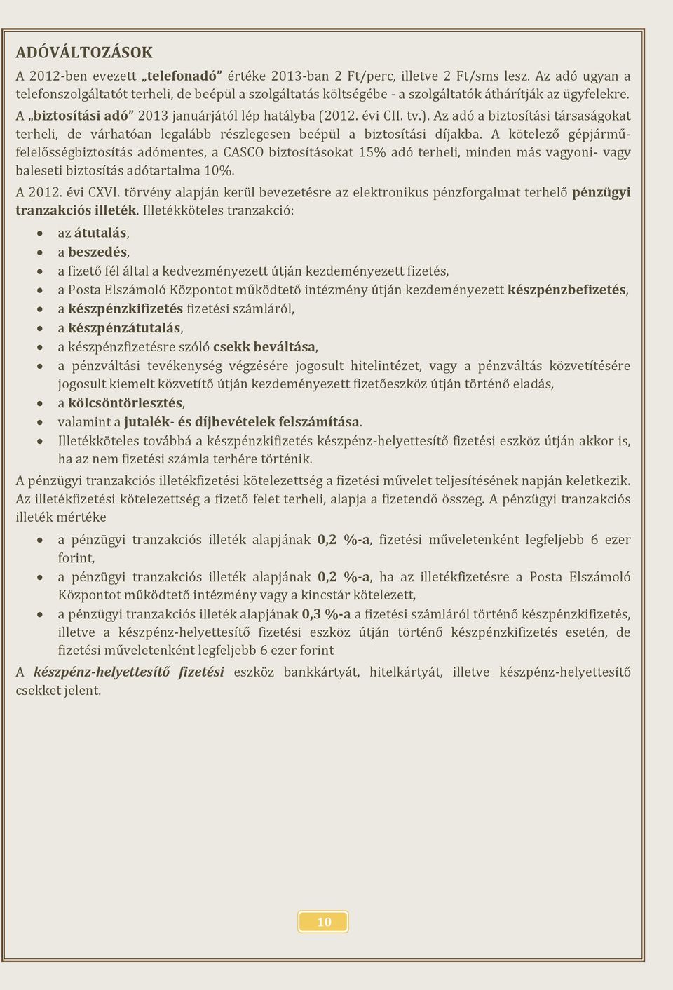 Az adó a biztosítási társaságokat terheli, de várhatóan legalább részlegesen beépül a biztosítási díjakba.