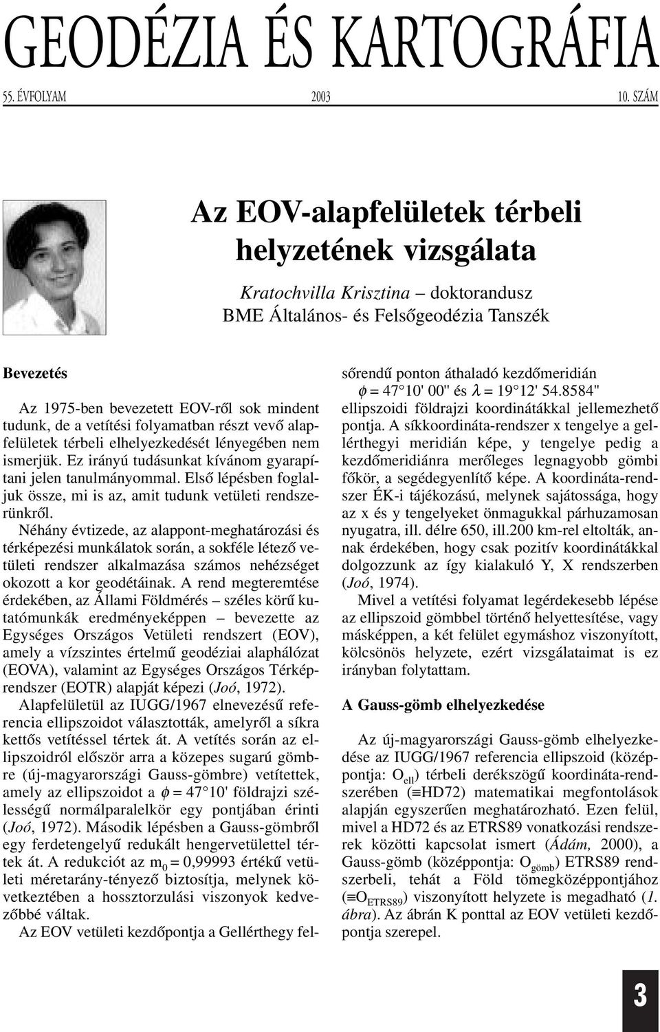 vetítési folyamatban részt vevõ alapfelületek térbeli elhelyezkedését lényegében nem ismerjük. Ez irányú tudásunkat kívánom gyarapítani jelen tanulmányommal.