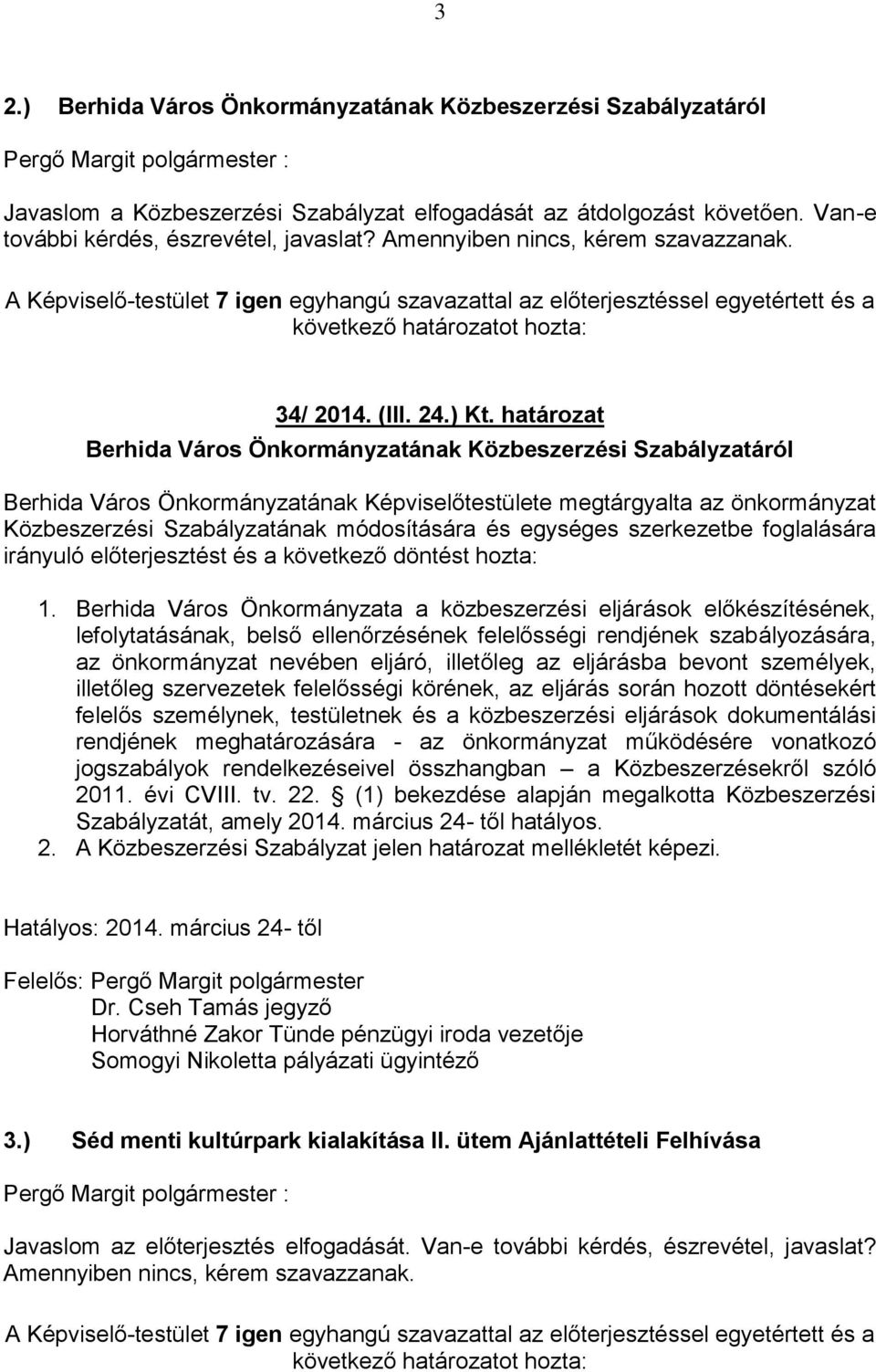 határozat Berhida Város Önkormányzatának Közbeszerzési Szabályzatáról Berhida Város Önkormányzatának Képviselőtestülete megtárgyalta az önkormányzat Közbeszerzési Szabályzatának módosítására és