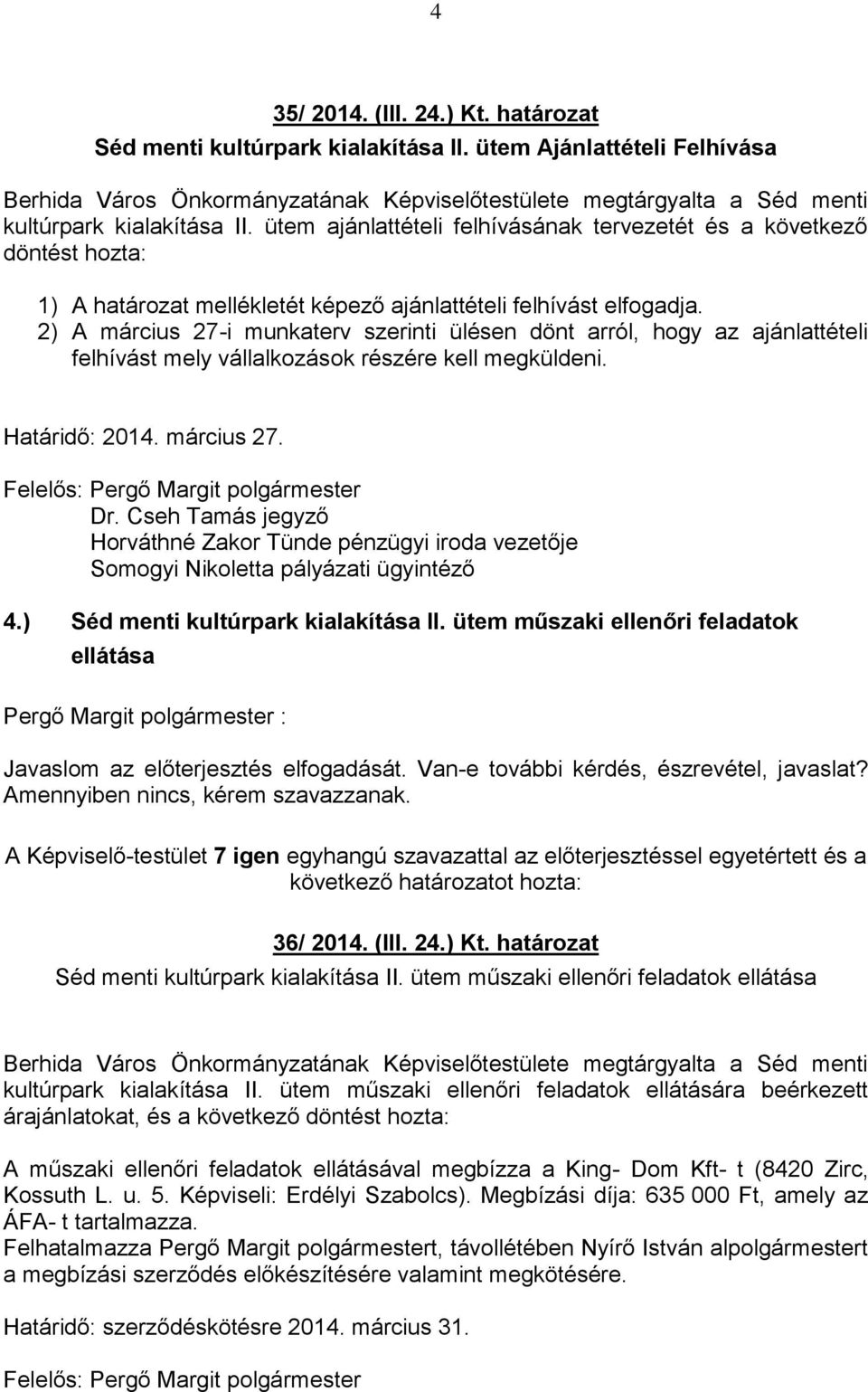 2) A március 27-i munkaterv szerinti ülésen dönt arról, hogy az ajánlattételi felhívást mely vállalkozások részére kell megküldeni. Határidő: 2014. március 27. 4.) Séd menti kultúrpark kialakítása II.