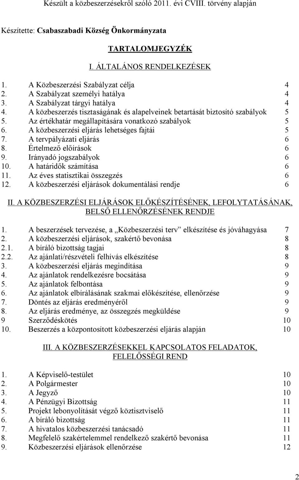 Az értékhatár megállapítására vonatkozó szabályok 5 6. A közbeszerzési eljárás lehetséges fajtái 5 7. A tervpályázati eljárás 6 8. Értelmező előírások 6 9. Irányadó jogszabályok 6 10.