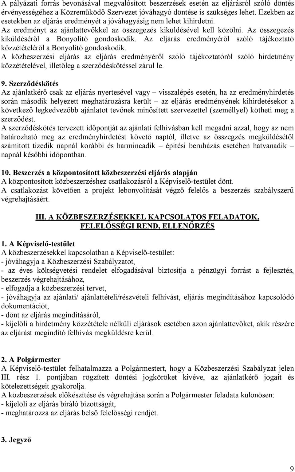 Az összegezés kiküldéséről a Bonyolító gondoskodik. Az eljárás eredményéről szóló tájékoztató közzétételéről a Bonyolító gondoskodik.