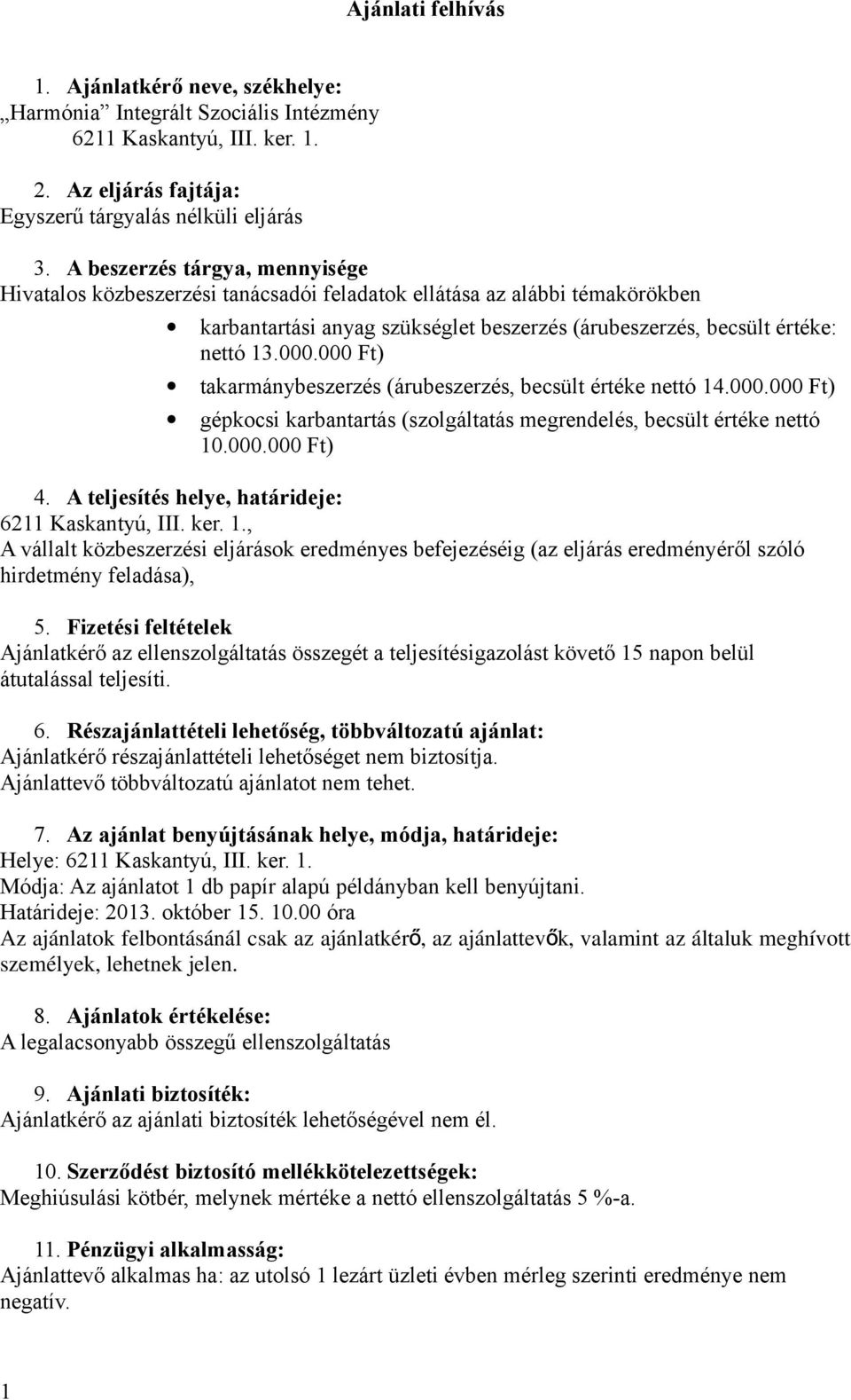 000 Ft) takarmánybeszerzés (árubeszerzés, becsült értéke nettó 14.000.000 Ft) gépkocsi karbantartás (szolgáltatás megrendelés, becsült értéke nettó 10.000.000 Ft) 4.