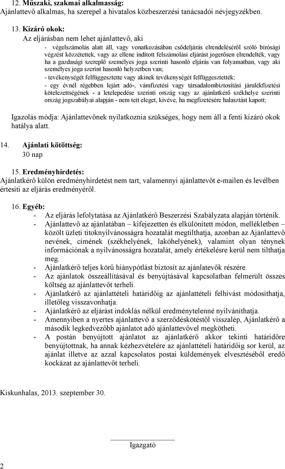 felszámolási eljárást jogerősen elrendelték, vagy ha a gazdasági szereplő személyes joga szerinti hasonló eljárás van folyamatban, vagy aki személyes joga szerint hasonló helyzetben van; -