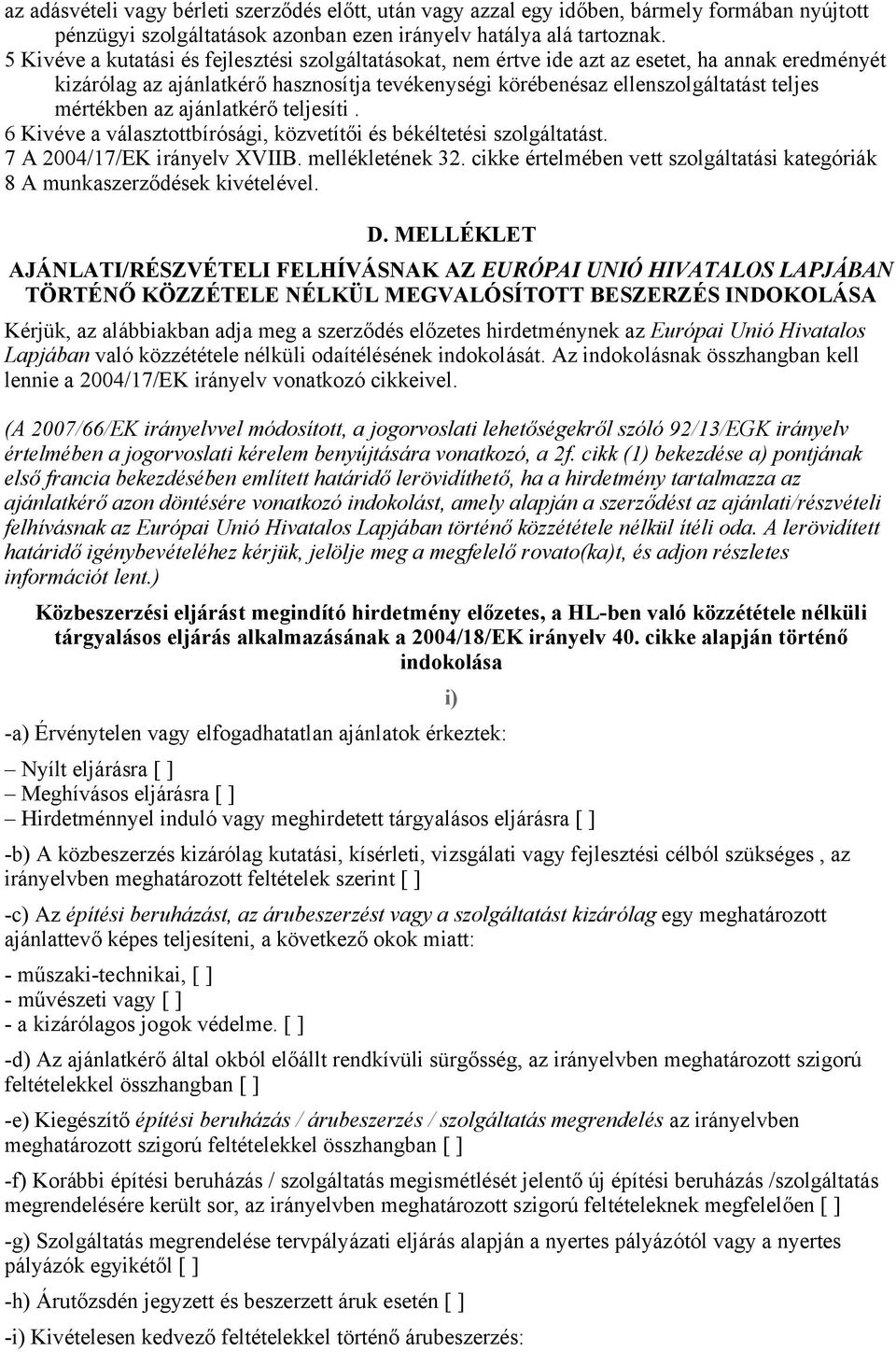 az ajánlatkérő teljesíti. 6 Kivéve a választottbírósági, közvetítői és békéltetési szolgáltatást. 7 A 2004/17/EK irányelv XVIIB. mellékletének 32.