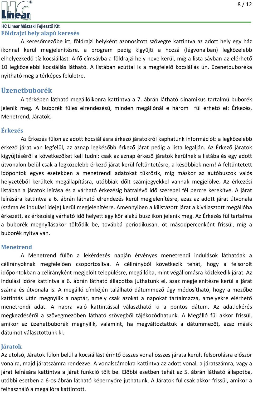 A listában ezúttal is a megfelelő kocsiállás ún. üzenetbuboréka nyitható meg a térképes felületre. Üzenetbuborék A térképen látható megállóikonra kattintva a 7.
