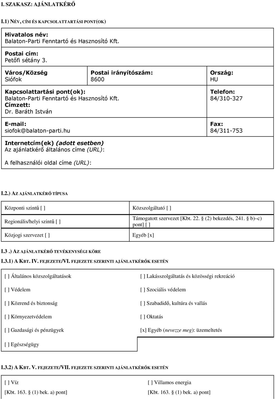hu Telefon: 84/310-327 Fax: 84/311-753 Internetcím(ek) (adott esetben) Az ajánlatkérő általános címe (URL): A felhasználói oldal címe (URL): I.2.) AZ AJÁNLATKÉRŐ TÍPUSA Központi szintű [ ] Közszolgáltató [ ] Regionális/helyi szintű [ ] Közjogi szervezet [ ] Támogatott szervezet [Kbt.