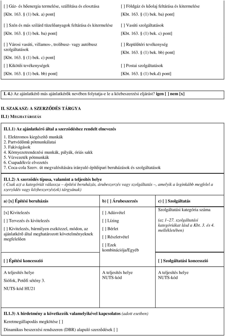 163. (1) bek. bb) pont] [ ] Postai szolgáltatások [Kbt. 163. (1) bek.d) pont] I. 4.) Az ajánlatkérő más ajánlatkérők nevében folytatja-e le a közbeszerzési eljárást? igen [ ] nem [x] II.