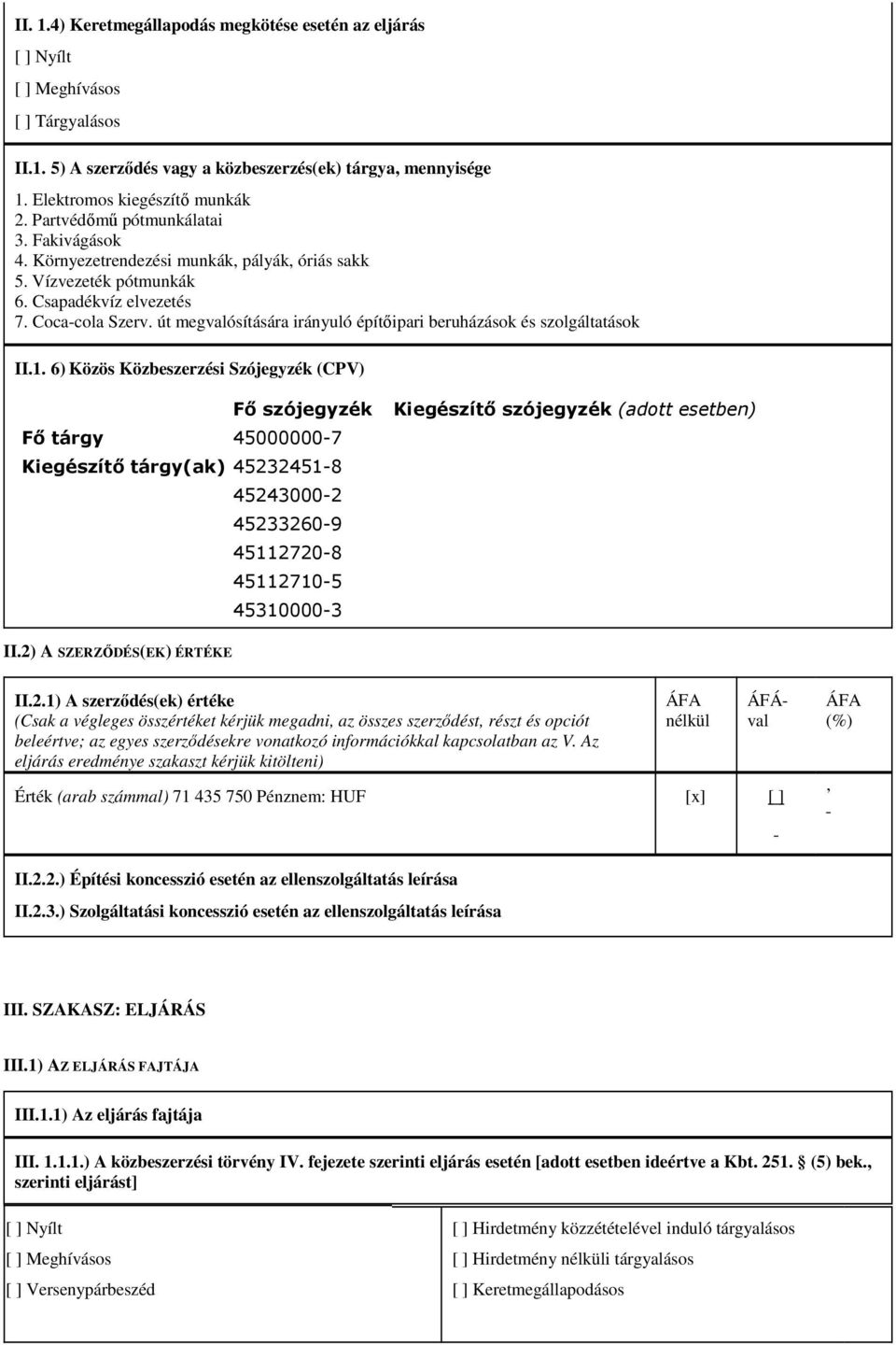 út megvalósítására irányuló építőipari beruházások és szolgáltatások II.1. 6) Közös Közbeszerzési Szójegyzék (CPV) Fő tárgy 45000000-7 Kiegészítő tárgy(ak) 45232451-8 II.