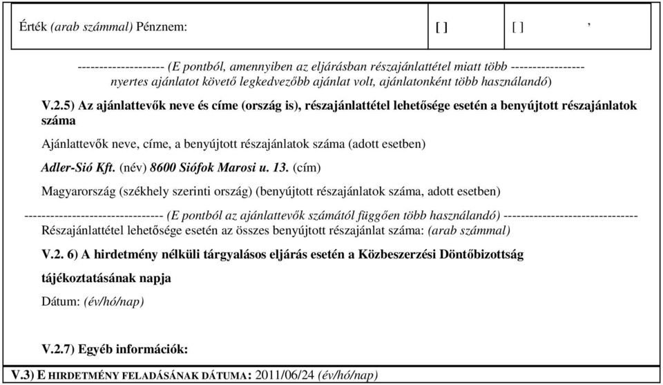 5) Az ajánlattevők neve és címe (ország is) részajánlattétel lehetősége esetén a benyújtott részajánlatok száma Ajánlattevők neve címe a benyújtott részajánlatok száma (adott esetben) Adler-Sió Kft.