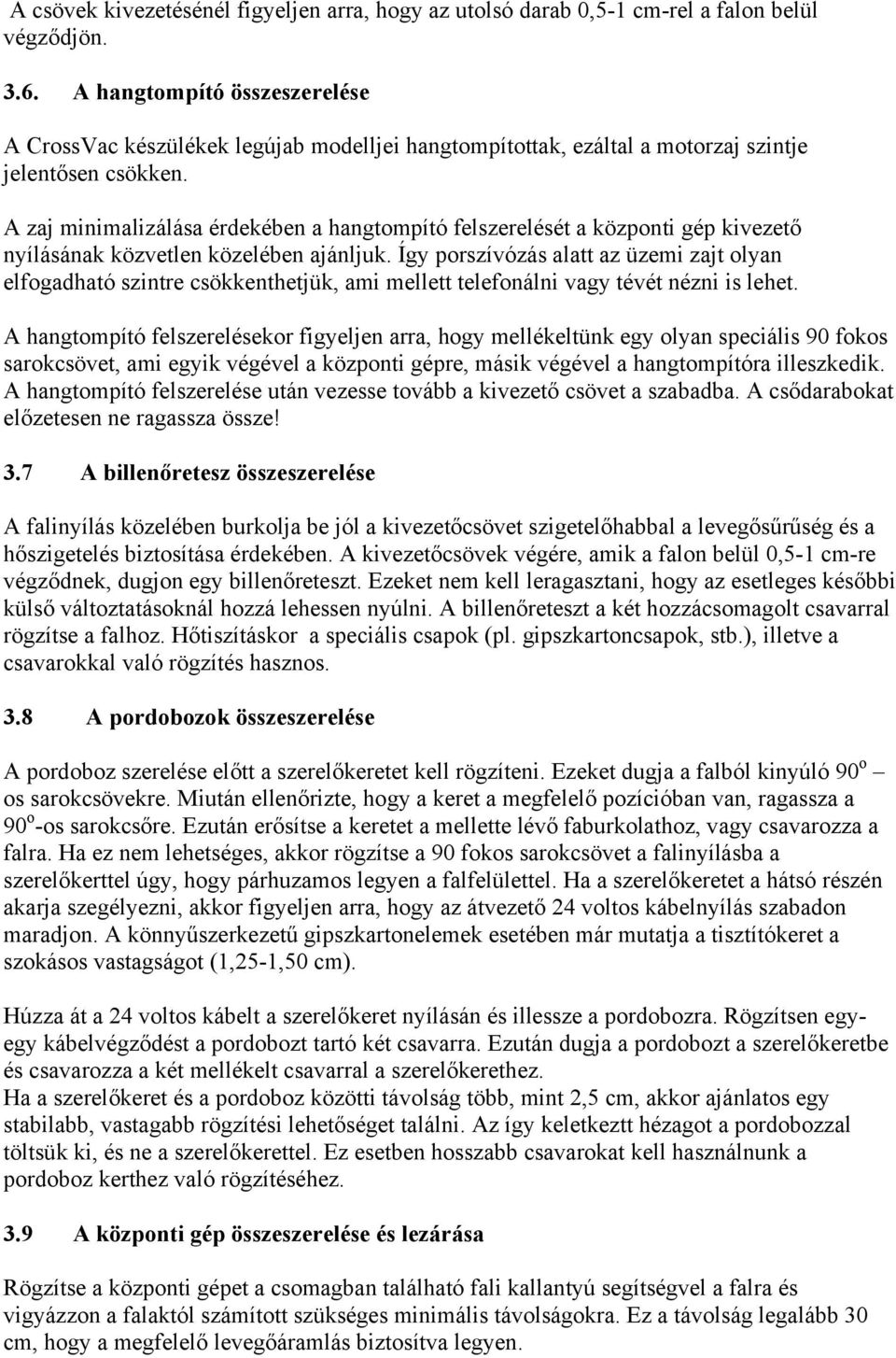A zaj minimalizálása érdekében a hangtompító felszerelését a központi gép kivezető nyílásának közvetlen közelében ajánljuk.