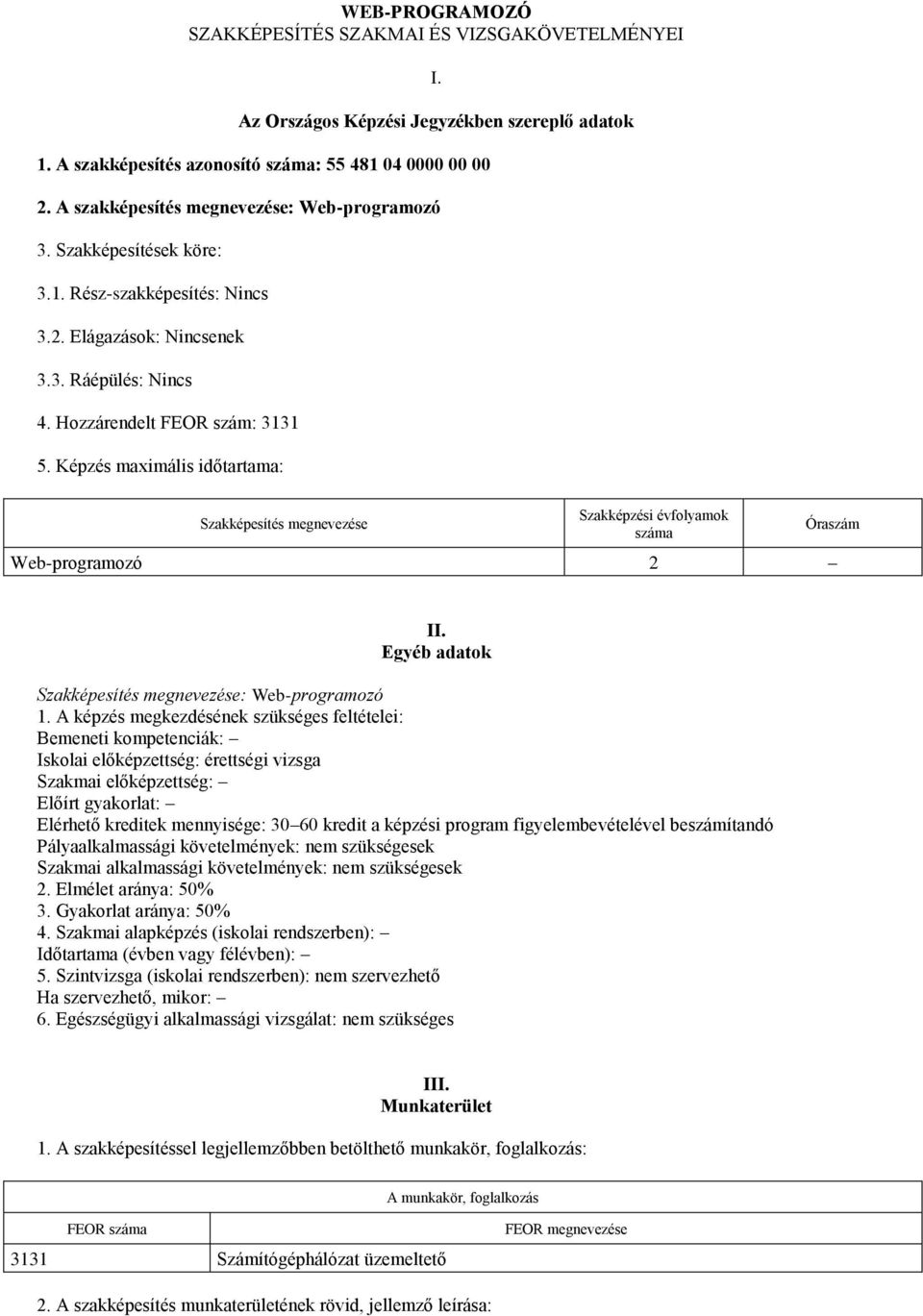 Képzés maximális időtartama: Szakképesítés megnevezése Szakképzési évfolyamok száma Web-programozó 2 Óraszám II. Egyéb adatok Szakképesítés megnevezése: Web-programozó 1.