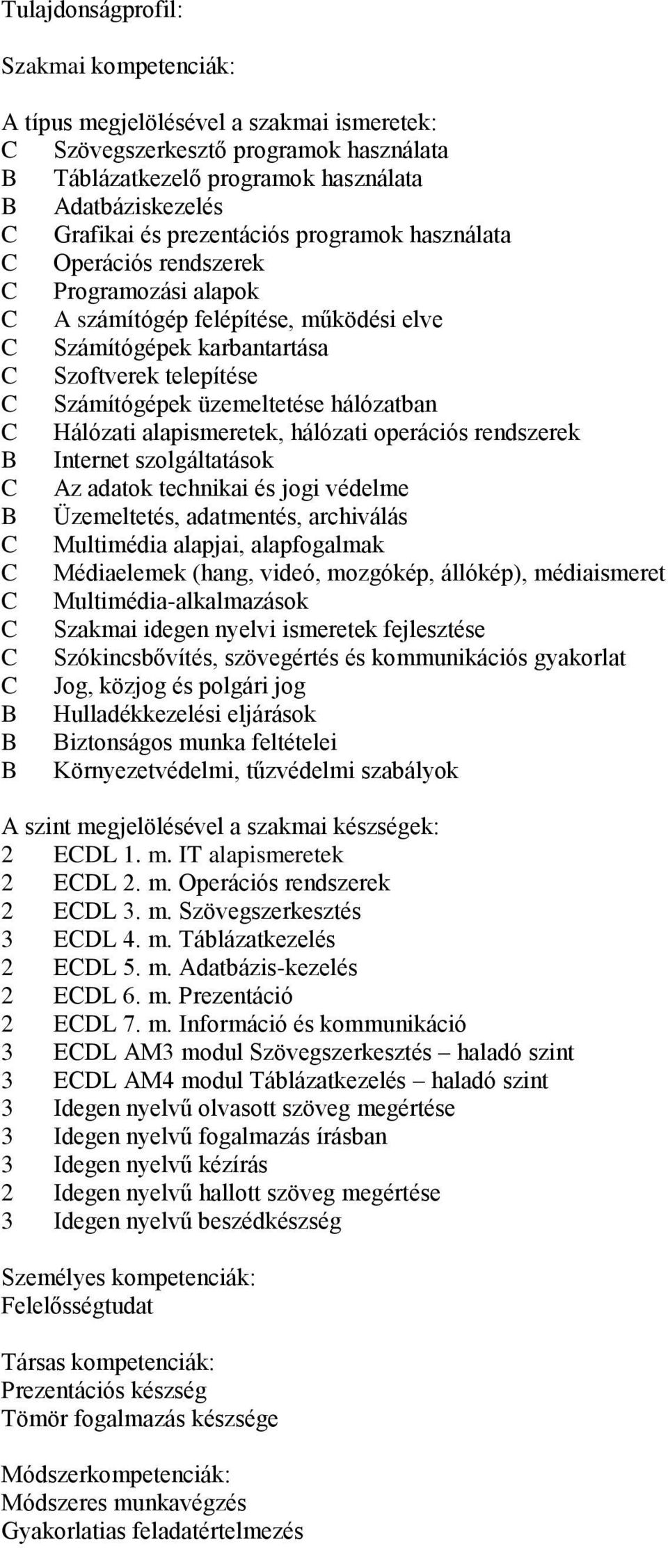 üzemeltetése hálózatban C Hálózati alapismeretek, hálózati operációs rendszerek B Internet szolgáltatások C Az adatok technikai és jogi védelme B Üzemeltetés, adatmentés, archiválás C Multimédia