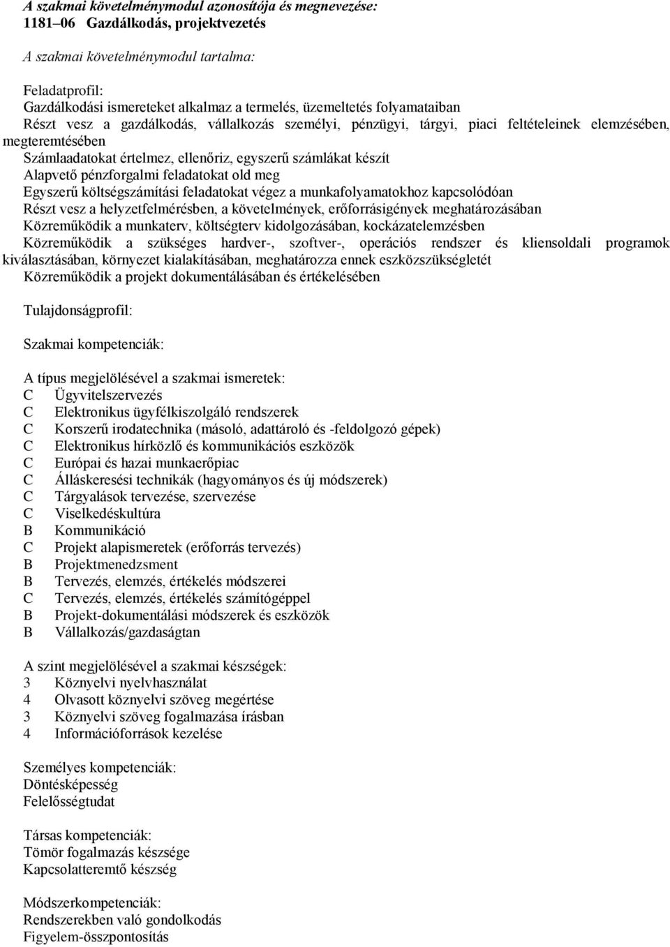 készít Alapvető pénzforgalmi feladatokat old meg Egyszerű költségszámítási feladatokat végez a munkafolyamatokhoz kapcsolódóan Részt vesz a helyzetfelmérésben, a követelmények, erőforrásigények