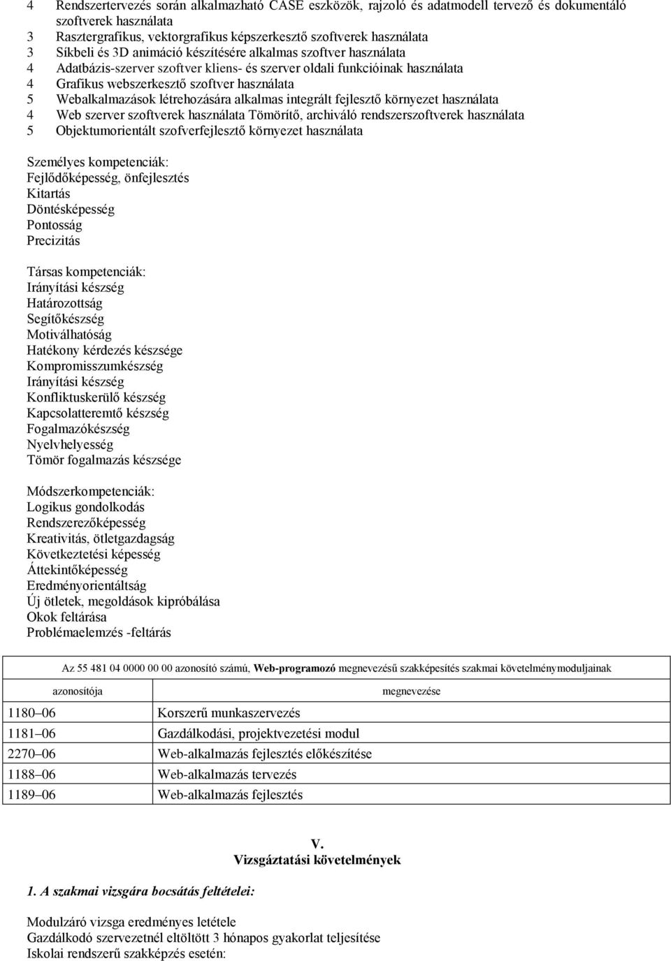 létrehozására alkalmas integrált fejlesztő környezet használata 4 Web szerver szoftverek használata Tömörítő, archiváló rendszerszoftverek használata 5 Objektumorientált szofverfejlesztő környezet