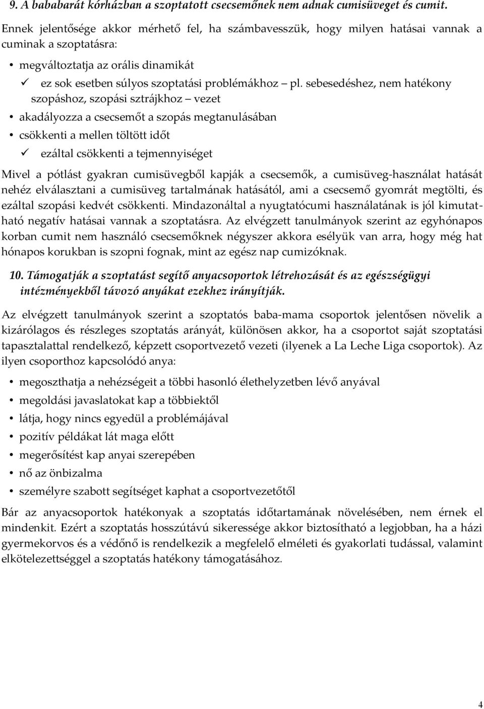 sebesedéshez, nem hatékony szopáshoz, szopási sztrájkhoz vezet akadályozza a csecsemőt a szopás megtanulásában csökkenti a mellen töltött időt ezáltal csökkenti a tejmennyiséget Mivel a pótlást