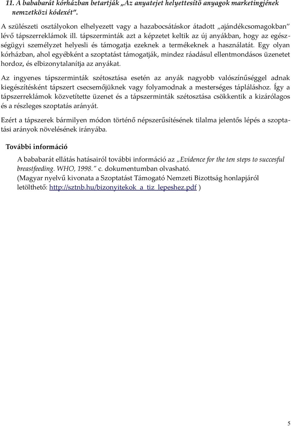 tápszerminták azt a képzetet keltik az új anyákban, hogy az egészségügyi személyzet helyesli és támogatja ezeknek a termékeknek a használatát.