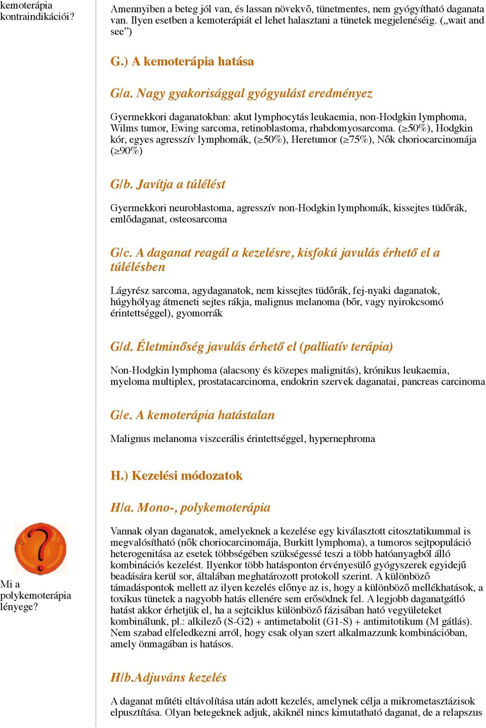 Nagy gyakorisággal gyógyulást eredményez Gyermekkori daganatokban: akut lymphocytás leukaemia, non-hodgkin lymphoma, Wilms tumor, Ewing sarcoma, retinoblastoma, rhabdomyosarcoma.